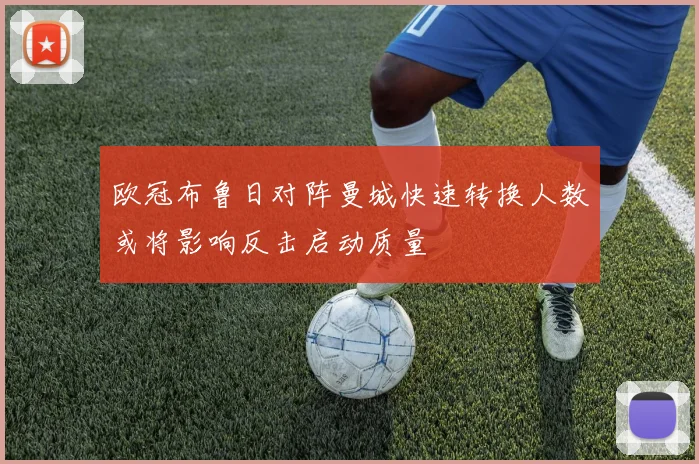 欧冠布鲁日对阵曼城快速转换人数或将影响反击启动质量