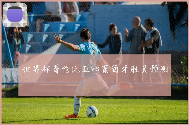 世界杯哥伦比亚vs葡萄牙胜负预测