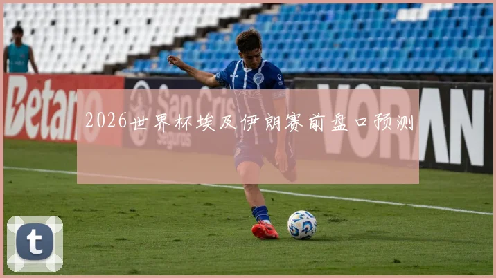 2026世界杯埃及伊朗赛前盘口预测