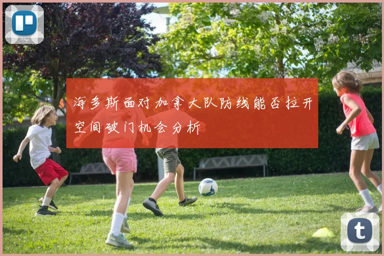 海多斯面对加拿大队防线能否拉开空间破门机会分析