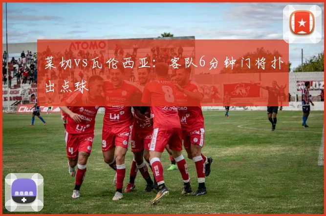 莱切vs瓦伦西亚:客队6分钟门将扑出点球
