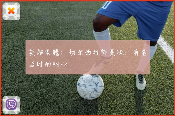 英超前瞻：切尔西对阵曼联，看落后时的耐心