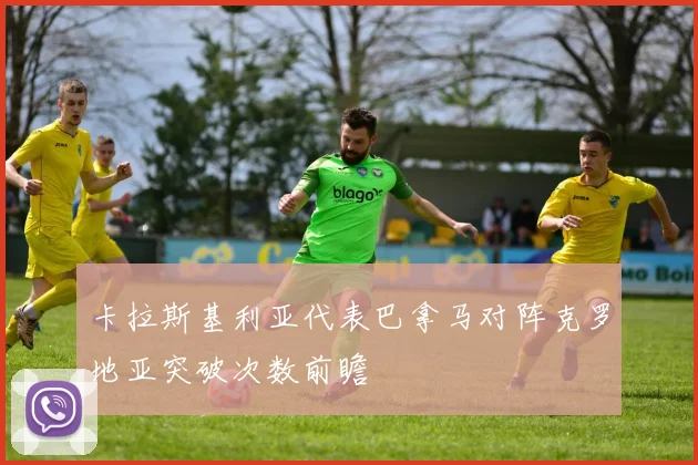 卡拉斯基利亚代表巴拿马对阵克罗地亚突破次数前瞻