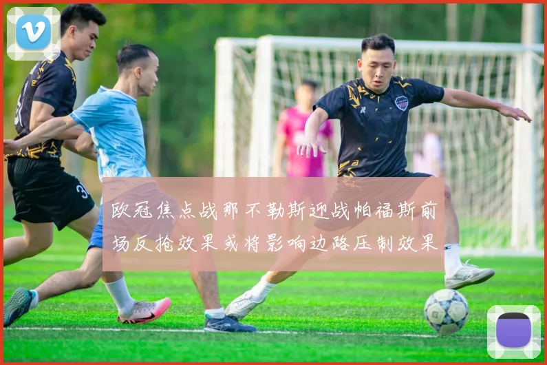 欧冠焦点战那不勒斯迎战帕福斯前场反抢效果或将影响边路压制效果